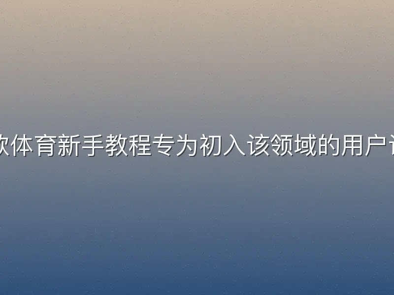 中欧体育新手教程专为初入该领域的用户设计
